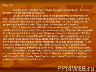 Example 1: Watching television has many advantages and disadvantages. The main p