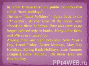 In Great Britain there are public holidays that called “bank holidays”. The term