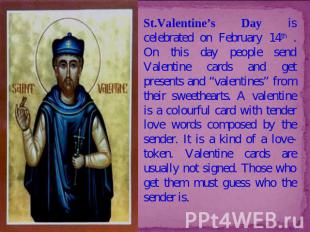 St.Valentine’s Day is celebrated on February 14th . On this day people send Vale