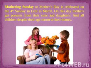 Mothering Sunday or Mother’s Day is celebrated on the 4th Sunday in Lent in Marc