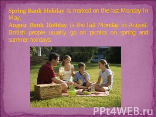 Spring Bank Holiday is marked on the last Monday in May. August Bank Holiday is