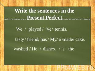 Write the sentences in the Present Perfect We played ‘ve tennis tasty friend has