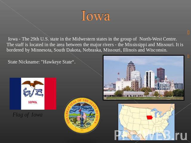 Iowa Iowa - The 29th U.S. state in the Midwestern states in the group of North-West Centre. The staff is located in the area between the major rivers - the Mississippi and Missouri. It is b…