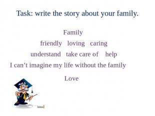Task: write the story about your family. Family friendly loving caring understan