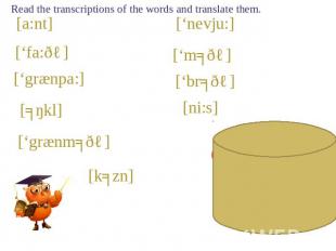 Read the transcriptions of thе words and translate them. [a:nt] [‘fa:ðə] [‘grænp