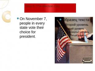 Step 5: The election Day On November 7, people in every state vote their choice