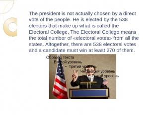 The president is not actually chosen by a direct vote of the people. He is elect
