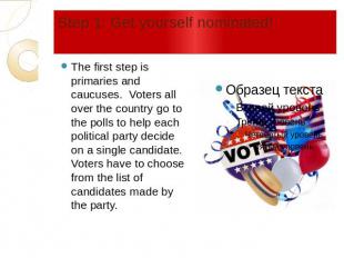 Step 1: Get yourself nominated! The first step is primaries and caucuses. Voters