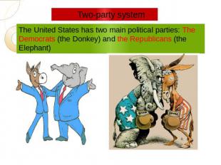 Two-party system The United States has two main political parties: The Democrats