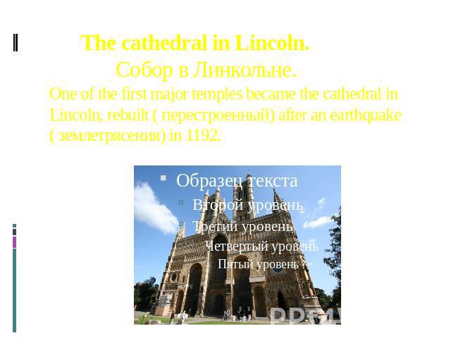 The cathedral in Lincoln. Cобор в Линкольне. One of the first major temples became the cathedral in Lincoln, rebuilt ( перестроенный) after an earthquake ( землетрясения) in 1192.