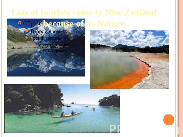 Lots of tourists come to New Zealand because of its Nature
