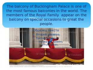 The balcony of Buckingham Palace is one of the most famous balconies in the worl