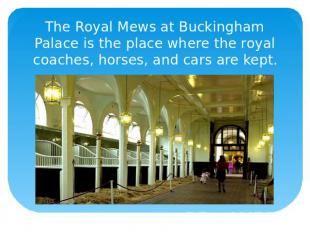 The Royal Mews at Buckingham Palace is the place where the royal coaches, horses