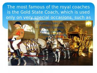 The most famous of the royal coaches is the Gold State Coach, which is used only