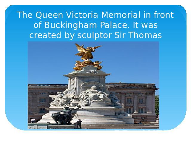 The Queen Victoria Memorial in front of Buckingham Palace. It was created by sculptor Sir Thomas Brock in 1911.