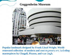 Guggenheim Museum Popular landmark designed by Frank Lloyd Wright. World-renowne