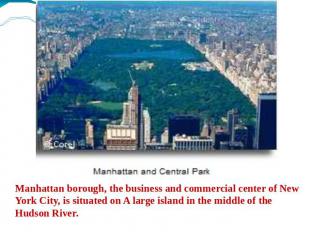 Manhattan borough, the business and commercial center of New York City, is situa