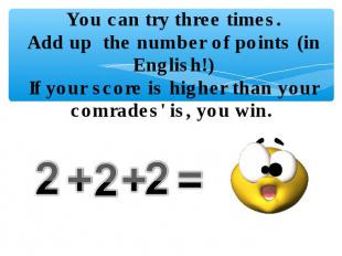 You can try three times.Add up the number of points (in English!)If your score i