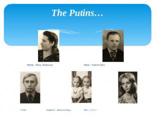 The Putins… Mother – Maria Shelomova Father – Vladimir Putin . Putin Daughters: