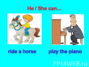 He / She can… ride a horse play the piano