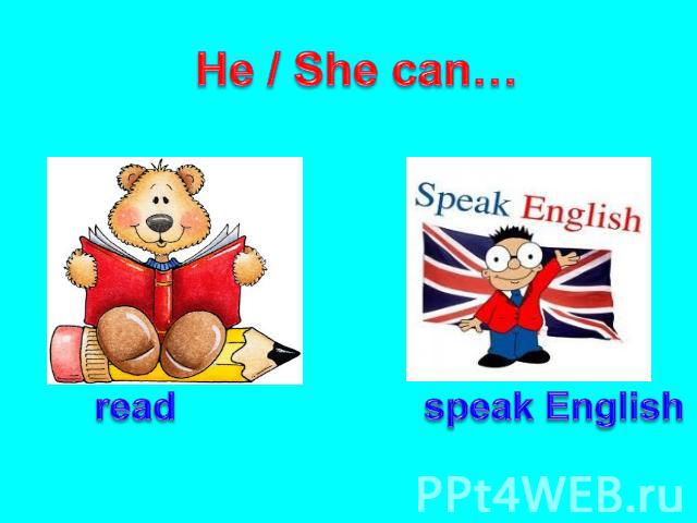He / She can… read speak English