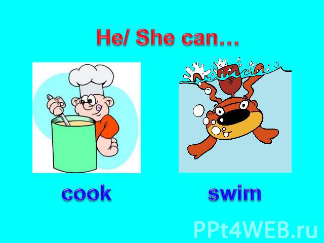He/ She can… cook swim