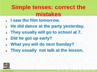 Simple tenses: correct the mistakes I saw the film tomorrow. He did dance at the