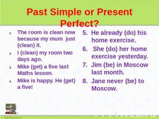 Past Simple or Present Perfect? The room is clean now because my mum just (clean