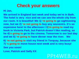 Check your answers Hi Jan, We arrived in England last week and today we’re in Ba