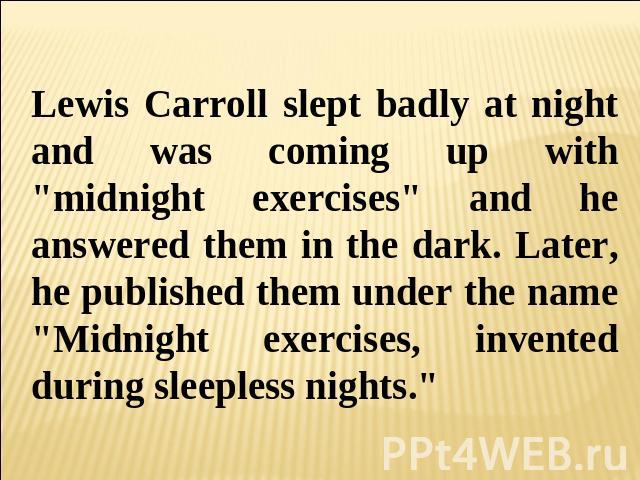 Lewis Carroll slept badly at night and was coming up with 