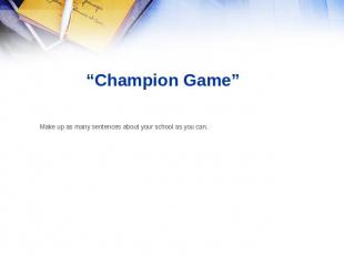 “Champion Game” Make up as many sentences about your school as you can.