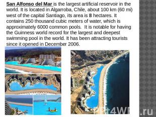 San Alfonso del Mar is the largest artificial reservoir in the world. It is loca