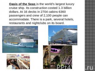 Oasis of the Seas is the world's largest luxury cruise ship. Its construction co