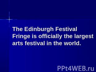 The Edinburgh Festival Fringe is officially the largest arts festival in the wor