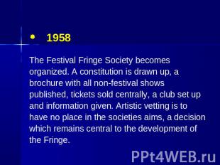 1958 The Festival Fringe Society becomes organized. A constitution is drawn up,