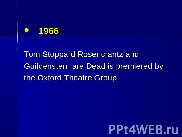 1966 Tom Stoppard Rosencrantz and Guildenstern are Dead is premiered by the Oxford Theatre Group.