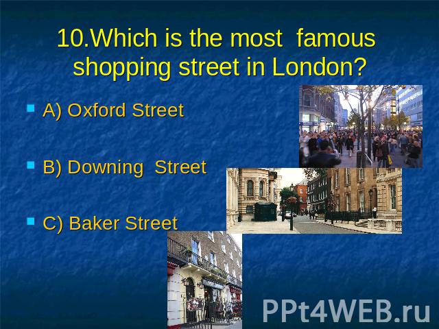 10.Which is the most famous shopping street in London? A) Oxford Street B) Downing Street C) Baker Street