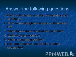 Answer the following questions. 1.What do the father and the brother do every mo