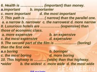 6. Health is ……………….. (important) than money. important b. importanter c. more i