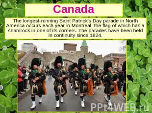 Canada The longest-running Saint Patrick's Day parade in North America occurs ea
