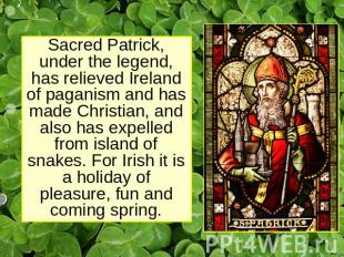 Sacred Patrick, under the legend, has relieved Ireland of paganism and has made