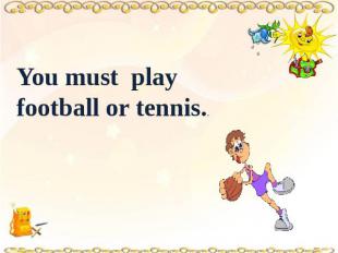 You must play football or tennis..