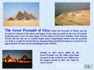 The Great Pyramid of Giza (called the Pyramid of Khufu and the Pyramid of Cheops