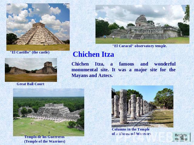 Chichen Itza Chichen Itza, a famous and wonderful monumental site. It was a major site for the Mayans and Aztecs. 