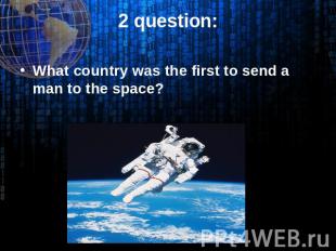 2 question: What country was the first to send a man to the space?