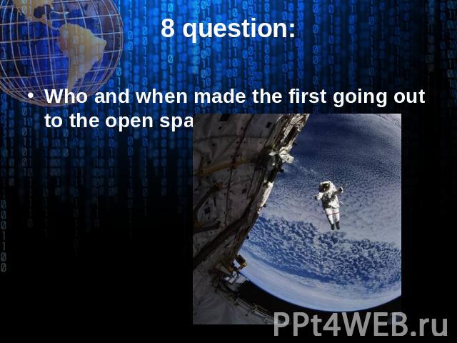 8 question: Who and when made the first going out to the open space?