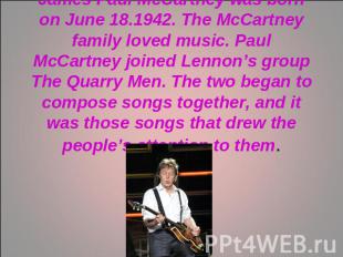 James Paul McCartney was born on June 18.1942. The McCartney family loved music.