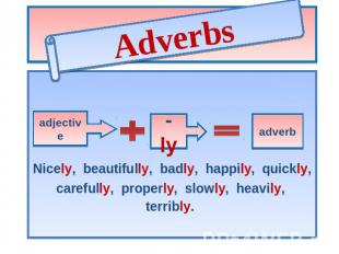 Adverbs adjective ly adverb Nicely, beautifully, badly, happily, quickly, carefu