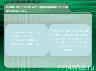 Name the nouns with appropriate names of containers. marmalade, beer, pie, bread