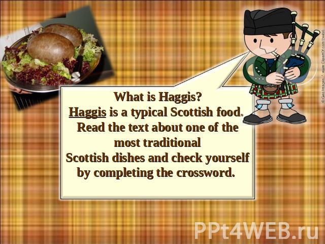 What is Haggis? Haggis is a typical Scottish food. Read the text about one of the most traditional Scottish dishes and check yourself by completing the crossword.